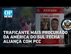 Traficante mais procurado do mundo se alia ao PCC e ameaça guerra na fronteira do Brasil | OP News