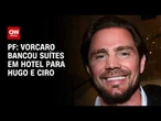 Caso Master: Daniel Vorcaro bancou suítes em hotel para Hugo e Ciro, diz PF | HORA H