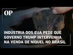 Indústria dos EUA pede que governo Trump intervenha na venda de níquel no Brasil