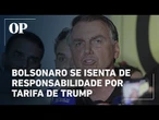 Bolsonaro se isenta de responsabilidade por tarifa de Trump e afirma não poder negociar