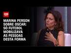 “Só o futebol conseguia criar esse clima de festa”, diz Marina Person sobre Oscar | LIVE CNN