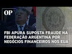 FBI apura suposta fraude na Federação Argentina de Futebol por negócios financeiros nos EUA
