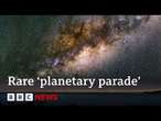 When and how to see seven planets align in night sky in rare ‘planetary parade’ | BBC News