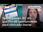 Pix dá oportunidade para mercado inovar, diz secretário-executivo do Banco Central | Carla Araújo