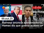 Barroso anuncia aposentadoria do STF; Hamas diz que guerra em Gaza acabou; Lula fala sobre EUA e +