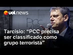 Tarcísio diz que PCC precisa ser classificado como grupo terrorista: 'Grupo se impõe pelo terror'