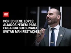 Aliados pedem para Eduardo Bolsonaro evitar manifestações | CNN 360º