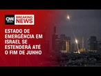 Estado de emergência se estenderá até o fim de junho em Israel | AGORA CNN