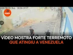 Vídeo mostra forte terremoto que atingiu a Venezuela
