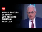 Waack: Postura de Trump vira presente eleitoral para Lula | WW
