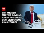 Análise: Governo americano erra ao usar vistos como arma política | AGORA CNN