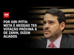 Aliados: Meta é Messias ter votação próxima a de Zanin | CNN 360°