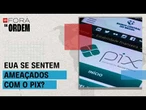 Para os EUA, empresas americanas perdem com Pix | FORA DA ORDEM