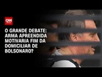 Bolsonaro: Arma apreendida motivaria fim da prisão domiciliar? | O GRANDE DEBATE