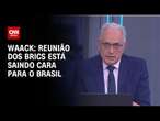 Waack: Reunião dos Brics está saindo cara para o Brasil | WW