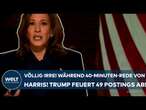 KAMALA HARRIS: Völlig irre! Trump gibt während ihrer 40-Minuten-Rede unglaubliche 49 Postings ab!