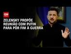 Zelensky propõe encontro com Putin e fim da guerra | CNN NOVO DIA