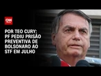 PF pediu prisão preventiva de Jair Bolsonaro ao STF em julho | CNN 360º