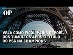 Paris amanhece com focos de destruição após comemorações do título do PSG