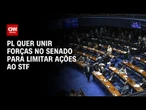 PL quer unir forças no Senado para dificultar acessos de partidos pequenos ao STF | CNN ARENA