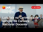 Lula fala ao vivo na Cerimônia de sanção da Carteira Nacional Docente