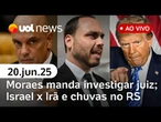 Moraes manda investigar juiz que soltou homem preso por 8/1; Israel x Irã; chuvas no RS e + ao vivo