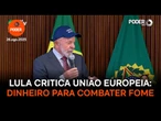 Lula critica União Europeia: dinheiro para armas poderia combater fome e proteger meio ambiente