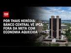 Análise: Banco Central vê IPCA fora da meta com economia aquecida | CNN PRIME TIME