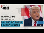 Tarifaço de Trump: qual o plano do Brasil e outros países para lidar com os EUA | Fora da Ordem