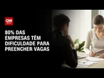 Mão de obra escassa: 80% das empresas têm dificuldade para preencher vagas | CNN MERCADO