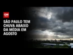 São Paulo tem chuva abaixo da média no mês de agosto pela 1ª vez desde 2020 | AGORA CNN