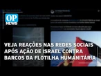 Veja reações nas redes sociais após ação de Israel contra barcos da flotilha humanitária | OP News