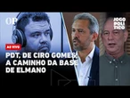 AO VIVO | PDT, de Ciro Gomes, a caminho da base de Elmano | Jogo Político #436