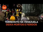 Terremoto na Venezuela deixa mortos e feridos