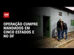 “Golpe do novo contato”: operação cumpre mandados em cinco estados e no DF | LIVE CNN