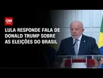 Lula chama Trump de “imperador” e diz esperar que "EUA não interfira na eleição do Brasil"