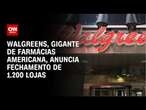 Walgreens, gigante de farmácias americana, anuncia fechamento de 1.200 lojas | BASTIDORES CNN