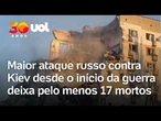 Guerra Rússia e Ucrânia: maior ataque contra Kiev desde o início da guerra deixa ao menos 17 mortos