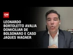 Leonardo Bortoletto avalia domiciliar de Bolsonaro e caso Jaques Wagner | CNN NOVO DIA