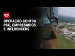 MP faz operação contra PCC, empresários, influencers e traficantes em SP | LIVE CNN
