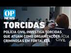 Polícia Civil investiga torcidas que atuam como organizações criminosas em Fortaleza | O POVO NEWS