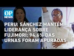 Peru: Roberto Sánchez mantém liderança sobre Fujimori, 94,6% das urnas foram apuradas, l OP NEWS