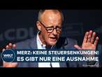 WAHLKAMPF DER CDU: Friedrich Merz schließt Steuersenkungen aus! Dürfen Unternehmen hoffen?