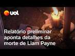 Liam Payne: Relatório preliminar diz que cantor teve 25 ferimentos e surto de abuso de substâncias