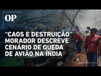 Morador descreve cenário com "corpos e destroços por todo lado" após queda de avião na Índia