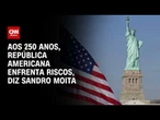 Aos 250 anos, república americana enfrenta riscos, diz Sandro Moita | WW Especial
