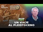 OBJETIVO PLANETA | QUIBAS, ECOLOGÍA Y CLIMA de hace 1 MILLÓN DE AÑOS en el sureste ibérico | RTVE
