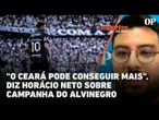 "O Ceará pode conseguir mais", diz Horacio Neto sobre campanha do alvinegro