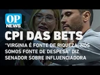 Senador interrompe CPI das bets para gravar vídeo com Virgínia Fonseca; veja na íntegra