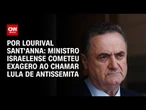 Análise: Ministro israelense cometeu exagero ao chamar Lula de antissemita | CNN ARENA